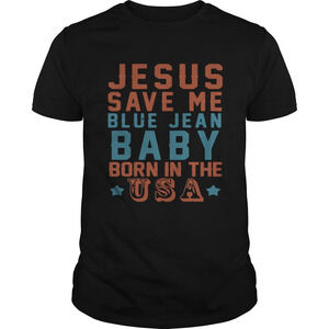 Jesus Save Me Blue Jean Baby Born In The Usa Shirt